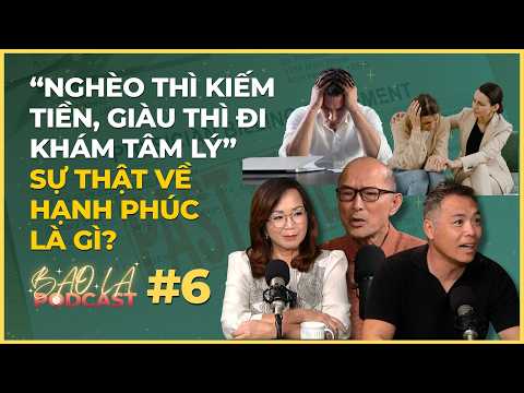 BAO LA PODCAST #6: "Nghèo thì kiếm tiền, giàu thì đi khám tâm lý" Sự thật về hạnh phúc là gì?