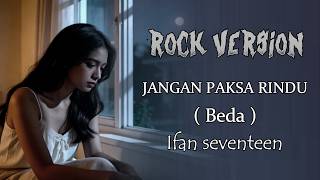 Jangan Paksa Rindu beda  Ifan Seventeen  Ai Rock Version