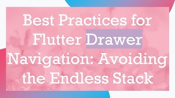 Best Practices for Flutter Drawer Navigation: Avoiding the Endless Stack