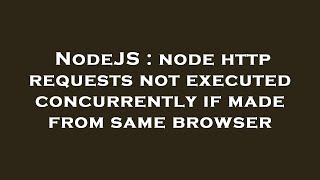 NodeJS : node http requests not executed concurrently if made from same browser