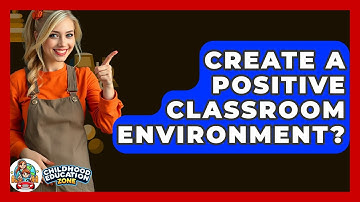 Create A Positive Classroom Environment? - Childhood Education Zone