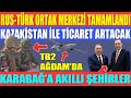 RUS-TÜRK ORTAK MERKEZİ TAMAMLANDI / KAZAKİSTAN İLE TİCARET ARTACAK / KARABAĞ’A AKILLI ŞEHİRLER