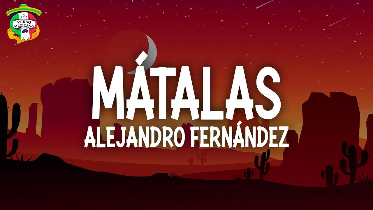 Alejandro Fernández - Mátalas (Letra)