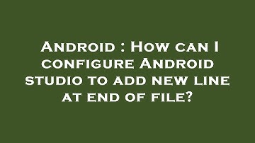 Android : How can I configure Android studio to add new line at end of file?