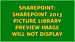 Sharepoint: SharePoint 2013 Picture Library Preview Image will not Display (3 Solutions!!)