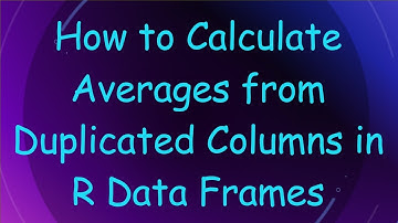 How to Calculate Averages from Duplicated Columns in R Data Frames