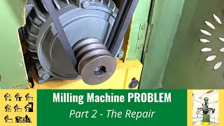 Milling Machine PROBLEM - Part 2 Repair