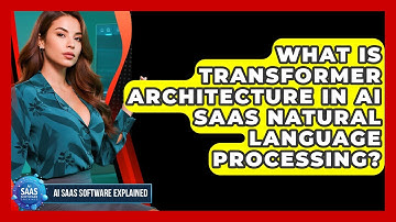 What Is Transformer Architecture In AI SaaS Natural Language Processing?