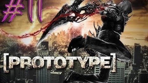 PROTOTYPE ,, WALKTHROUGH FULL GAME ,, NO COMMENTARY ,, PART 11