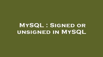 MySQL : Signed or unsigned in MySQL