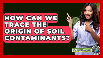 How Can We Trace The Origin Of Soil Contaminants? - Earth Science Answers