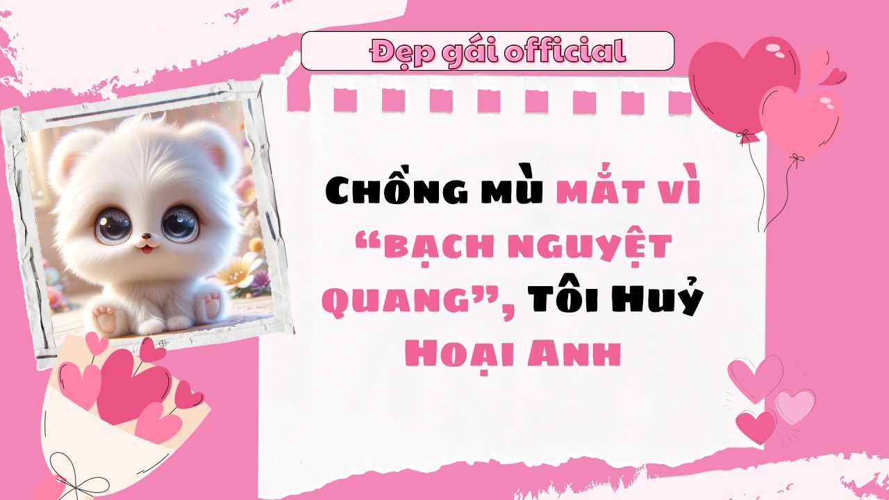 [ Full Audio ] | Đẹp Gái Official số 149 | Chồng mù mắt vì bạch nguyệt quang, Tôi Huỷ Hoại Anh