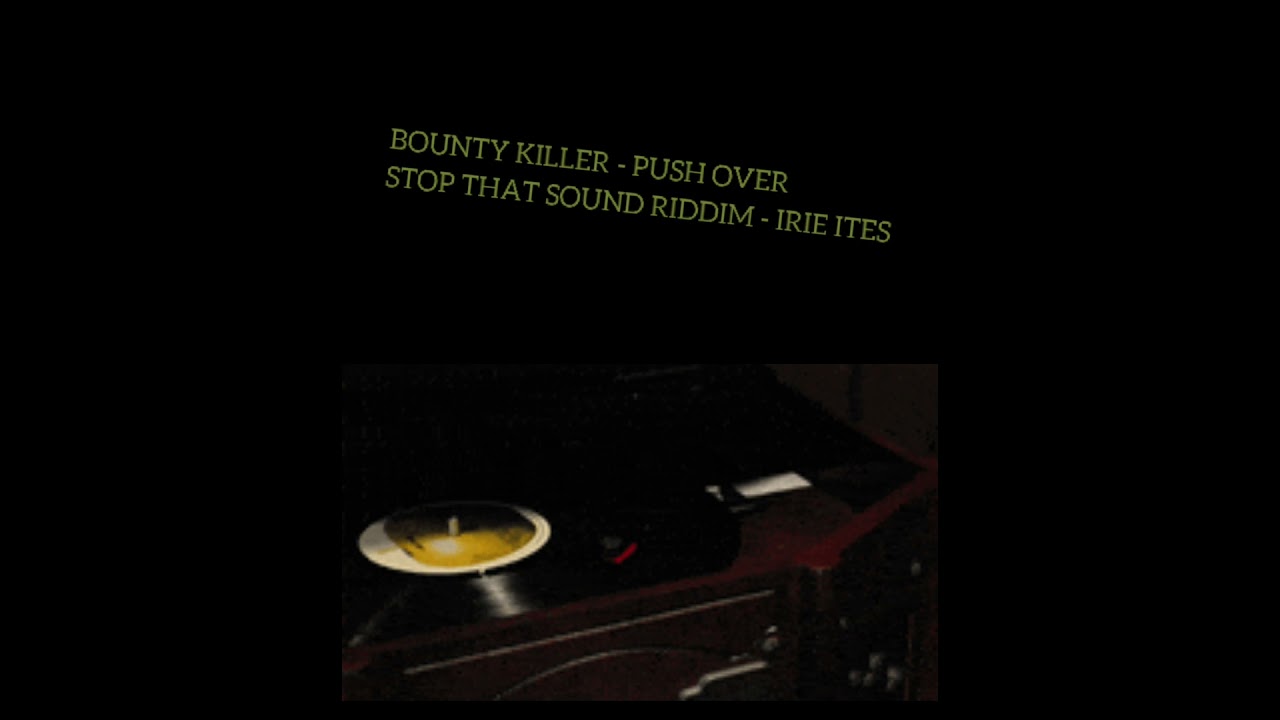 BOUNTY KILLER * PUSH OVER * STOP THAT SOUND RIDDIM * IRIE ITES