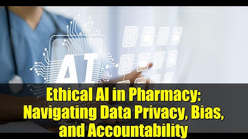Ethical AI in Pharmacy: Navigating Data Privacy, Bias, and Accountability