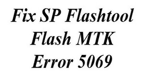 Sửa lỗi MTK flash error 5069