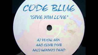 Code Blue &#39;Give Him Love&#39; (Vocal Mix)