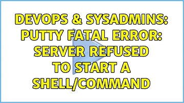 DevOps & SysAdmins: PuTTY fatal error: Server refused to start a shell/command (5 Solutions!!)