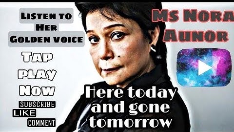 Here Today and Gone Tomorrow  #NoraAunor