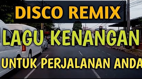 DISCO REMIX LAGU KENANGAN COCOK UNTUK PERJALANAN