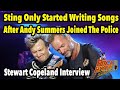 How Andy Summers Joining The Police Spurred Sting Into Writing Songs - Stewart Copeland Interview