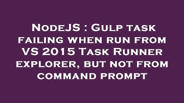 NodeJS : Gulp task failing when run from VS 2015 Task Runner explorer, but not from command prompt