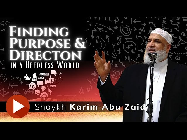 Finding Purpose and Direction in a Heedless World || Shaykh Karim AbuZaid class=