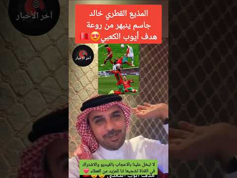 المذيع القطري خالد جاسم ينبهر من روعة هدف أيوب الكعبي افتتاح كاس افريقيا المغرب