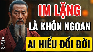 Cổ Nhân Dạy: IM LẶNG LÀ KHÔN NGOAN – Ai Hiểu Được Sẽ Đổi Đời | Triết Lý Cuộc Sống