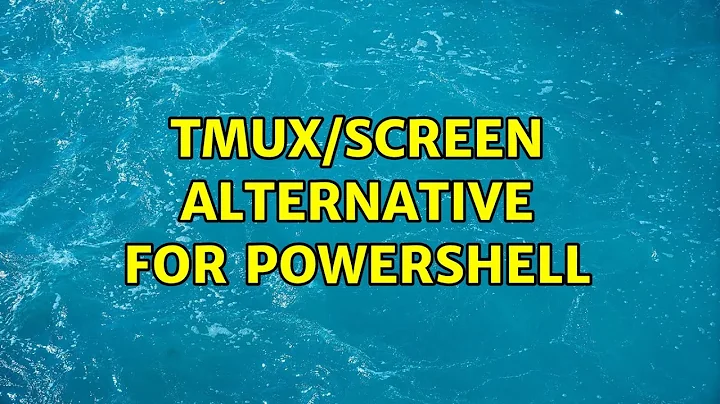 tmux/screen alternative for powershell (3 Solutions!!)