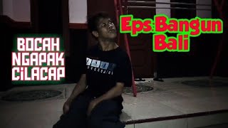 Bocah Ngapak Cilacap//Eps.Bangun Bali