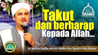 TAKUT DAN BERHARAP KEPADA ALLAH... ( Ceramah Al Habib Syafiq bin Syeikh Abu Bakar)