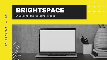 Brightspace - D2L - Utilizing the Welcome Widget