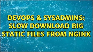 DevOps & SysAdmins: Slow download big static files from nginx (3 Solutions!!)