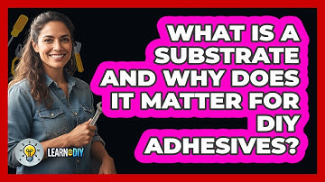 What Is A Substrate And Why Does It Matter For DIY Adhesives? - LearnToDIY360.com