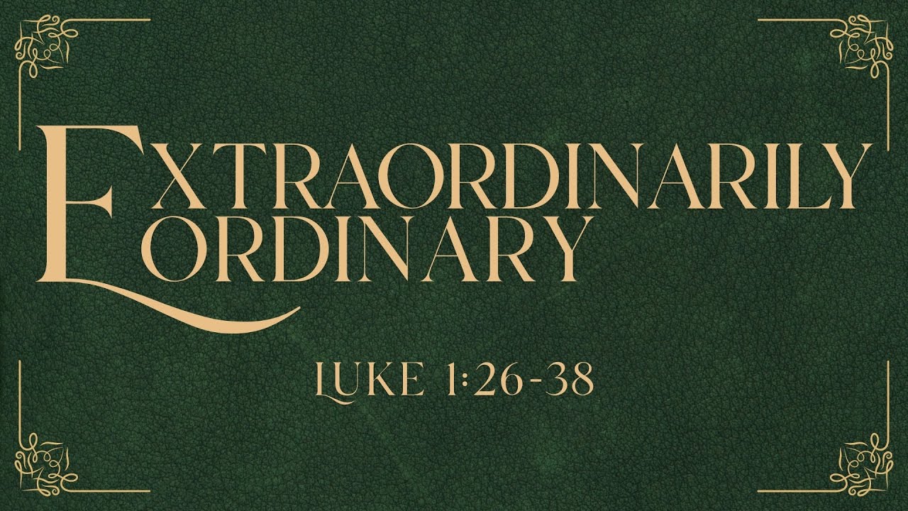 “Extraordinarily Ordinary” - Luke 