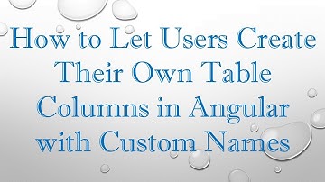 How to Let Users Create Their Own Table Columns in Angular with Custom Names