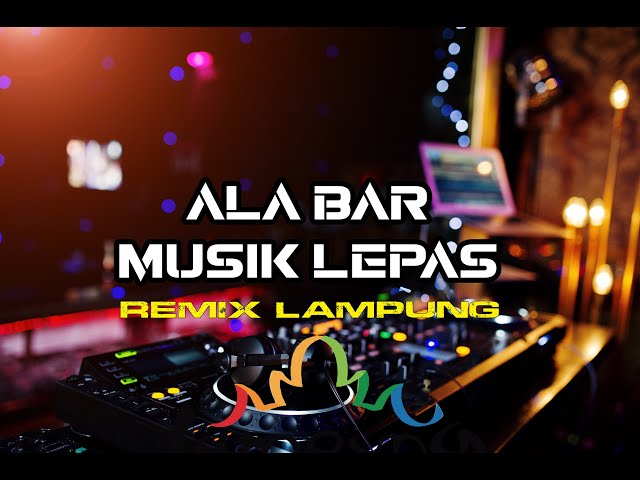 REMIX LAMPUNG - ALA BAR X MUSIK LEPAS class=