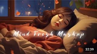 Mind Fresh Mashup Slowed & ReverbArijit Singh Love Mashup Heart Touching Songs