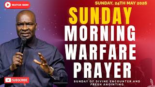 SUNDAY MORNING DANGEROUS WARFARE PRAYERS - SUNDAY OF DIVINE ENCOUNTER ~ SUNDAY, 24TH MAY 2026