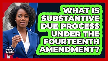 What Is Substantive Due Process Under The Fourteenth Amendment?