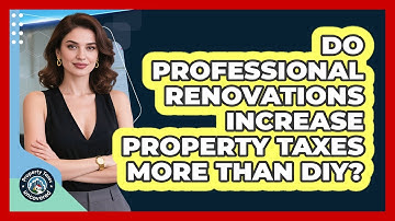 Do Professional Renovations Increase Property Taxes More Than DIY? - Property Taxes Uncovered