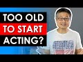 Are you too old to start acting  whats the age limit to start an acting career