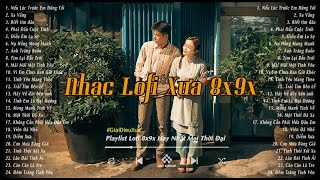 Nhạc Xưa Bất Hủ - Những Bản Lofi Chill 8x9x Nhẹ Nhàng Hoài Niệm - Nhạc Xưa Tuyển Chọn Hay Nhất