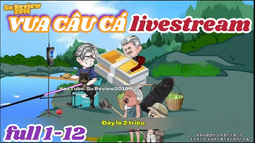 FULL ( TẬP 01 - 12 ) | VUA CÂU CÁ LIVESTREAM | Su review2016