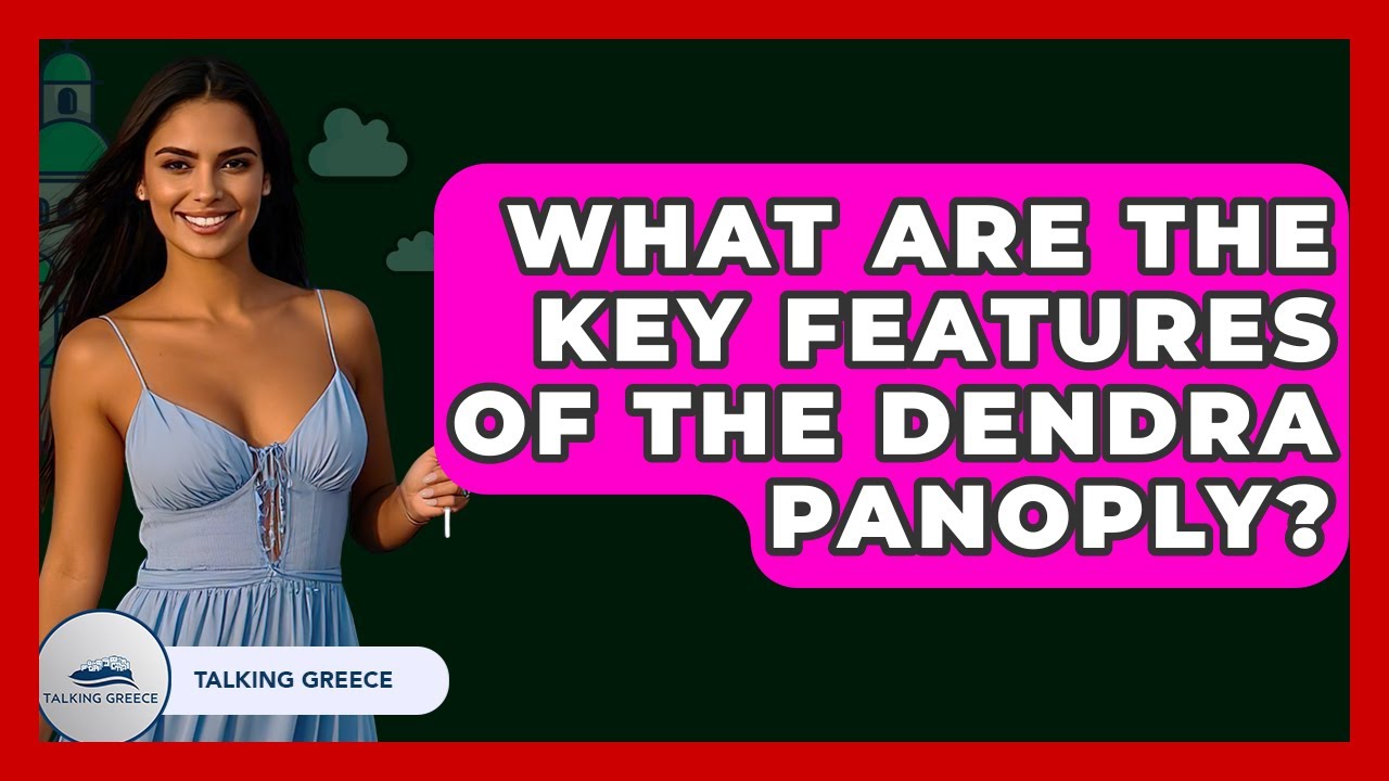 What Are The Key Features Of The Dendra Panoply? - Talking Greece