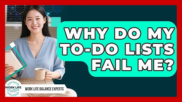 Why Do My To-do Lists Fail Me? - Work Life Balance Experts
