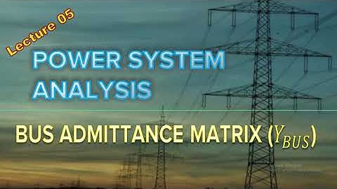 L05 -  Power System Analysis - BUS ADMITTANCE MATRIX (𝑌_𝐵𝑈𝑆)