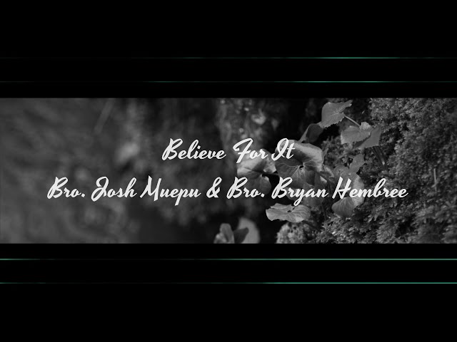 Believe For It-Bro. Josh Muepu & Bro. Bryan Hembree