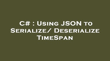 C# : Using JSON to Serialize/Deserialize TimeSpan