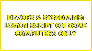 DevOps & SysAdmins: Logon script on some computers only (2 Solutions!!)